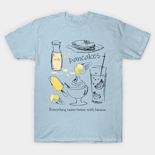 FUNNY BANANA PUN: EVERYTHING TASTES BETTER WITH BANANA - PANCAKE, MILK, ICE CREAM! T-Shirt